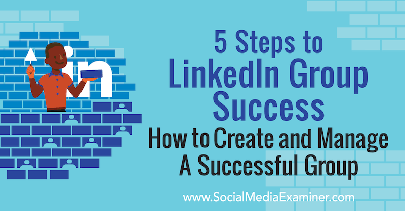 5 стъпки към успеха на LinkedIn Group: Как да създадете и управлявате успешна група от Melonie Dodaro в Social Media Examiner.
