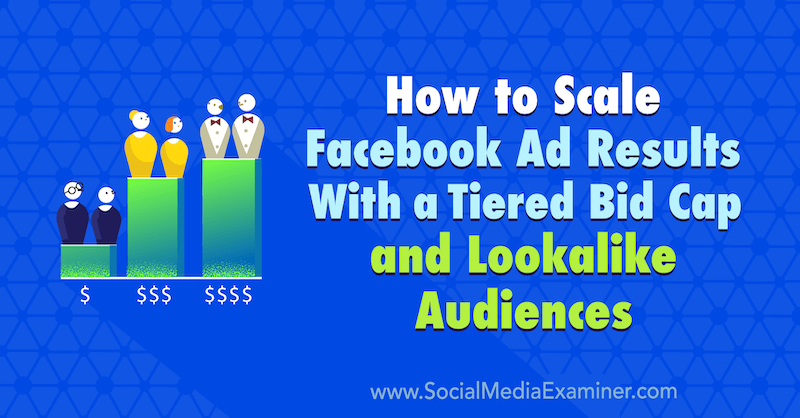 Как да мащабирате резултатите от рекламите във Facebook с подредена оферта и подобни на аудитории от Zaryn Sidhu в Social Media Examiner.