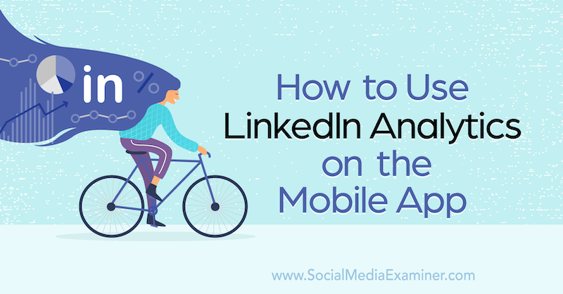 Как да използвате LinkedIn Analytics в мобилното приложение от Louise Brogan в Social Media Examiner.