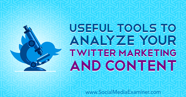 Полезни инструменти за анализ на вашия маркетинг и съдържание в Twitter от Mitt Ray в Social Media Examiner.