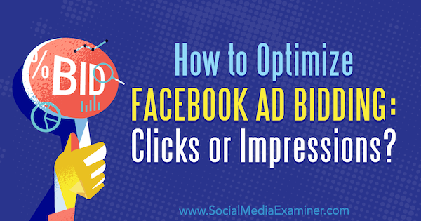 Как да оптимизираме наддаването на реклами във Facebook: кликвания или импресии? от Джони Бътлър в Social Media Examiner.