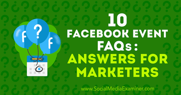 10 често задавани въпроси за събитията във Facebook: Отговори за маркетолози от Kristi Hines в Social Media Examiner.