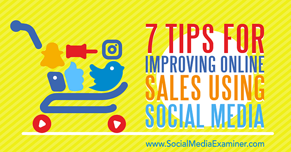 7 съвета за подобряване на онлайн продажбите с помощта на социални медии от Aaron Orendorff на Social Media Examiner.