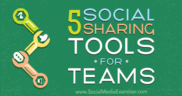 5 Инструмента за социално споделяне за екипи от Синтия Джонсън на Social Media Examiner.