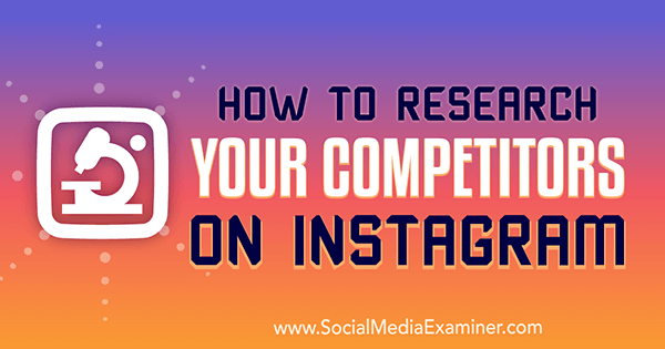 Как да изследвате конкурентите си в Instagram от Hiral Rana в Social Media Examiner.