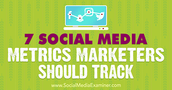 7 Маркетинг на метриките на социалните медии трябва да проследява Sweta Patel в Social Media Examiner.