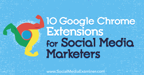 10 разширения на Google Chrome за маркетинг на социални медии от Sameer Panjwani на Social Media Examiner.