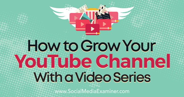 Как да разширите канала си в YouTube с видео поредица от Мередит Марш в Social Media Examiner.