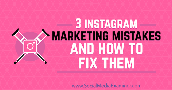 3 Маркетингови грешки в Instagram и как да ги поправите от Lisa D. Дженкинс на Social Media Examiner.
