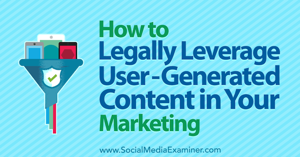 Как да използвате легално генерираното от потребителите съдържание във вашия маркетинг от Джим Белошич в Social Media Examiner.