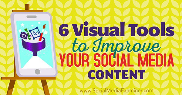 6 визуални инструмента за подобряване на вашето съдържание в социалните медии от Caleb Cousins ​​в Social Media Examiner