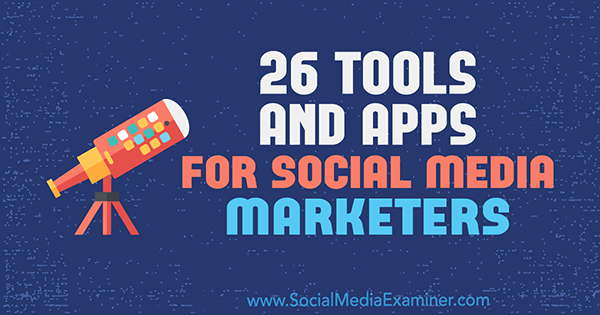 26 Инструменти и приложения за маркетинг на социални медии от Ерик Фишър на Social Media Examiner.