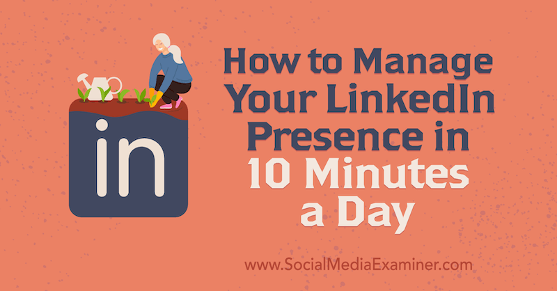 Как да управлявате присъствието си в LinkedIn за 10 минути на ден от Luan Wise в Social Media Examiner.