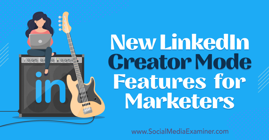 Нови функции на LinkedIn Creator Mode за маркетолози: Social Media Examiner