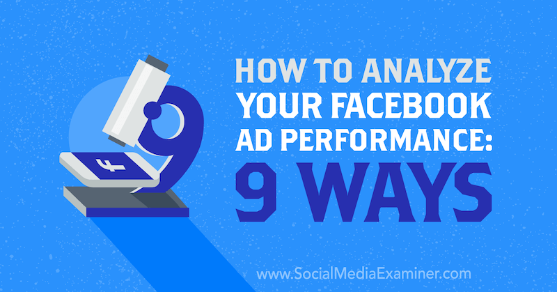 Как да анализирате ефективността на рекламите си във Facebook: 9 начина от Дмитрий Драгилев в Social Media Examiner.