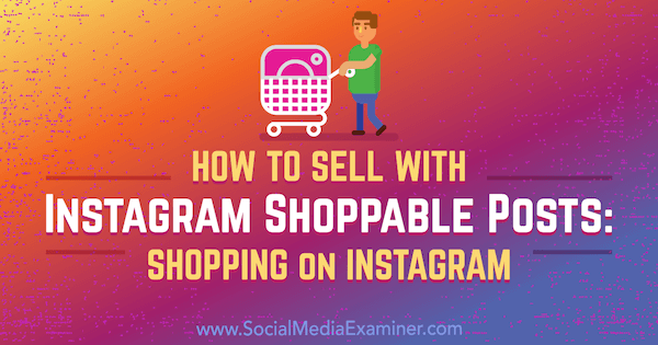 Как да продавате с Instagram Shoppable Posts: Пазаруване в Instagram от Jenn Herman в Social Media Examiner.