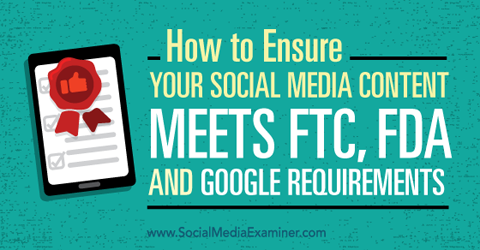 уверете се, че съдържанието ви в социалните медии отговаря на изискванията на ftc, fda и google