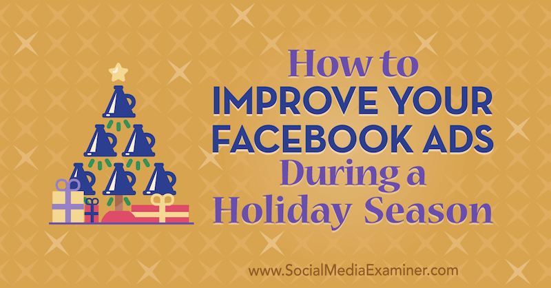 Как да подобрите рекламите си във Facebook по време на празничен сезон от Мартин Охват в Social Media Examiner.