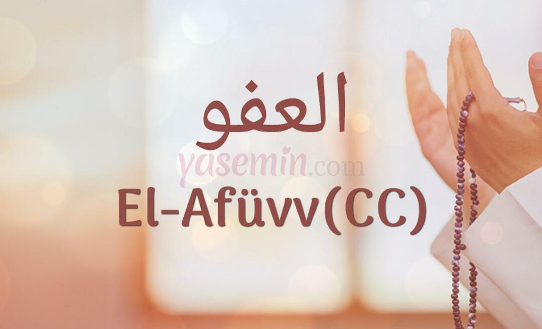 Какво означава Al-Afüw (c.c) от Esma-ul Husna? Какви са достойнствата на ал-Афуу (c.c)?