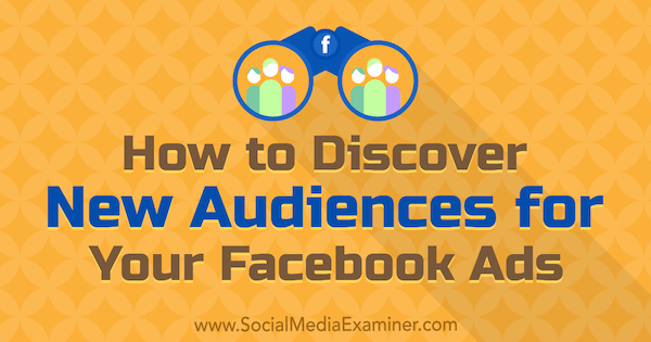 Как да откриете нова аудитория за своите реклами във Facebook от Tammy Cannon в Social Media Examiner.