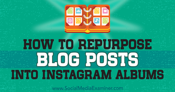 Как да преназначим публикациите в блога в албуми в Instagram от Jenn Herman в Social Media Examiner.