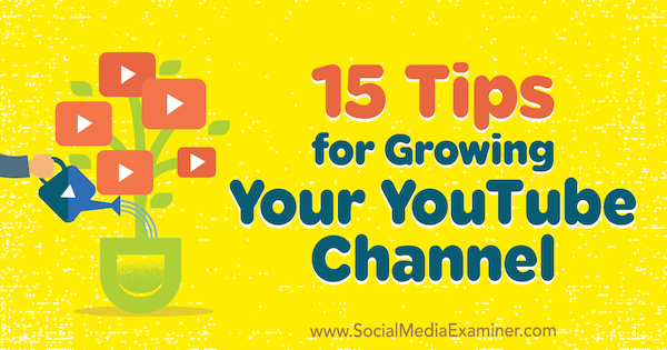 15 съвета за разрастване на канала ви в YouTube от Джеръми Вест в Social Media Examiner.