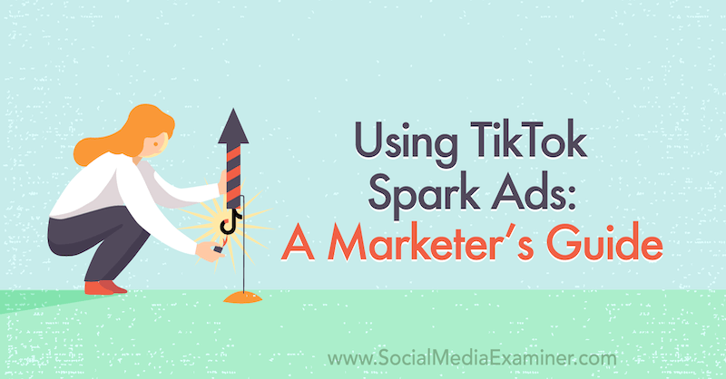 Използване на TikTok Spark Ads: Ръководство на маркетолога за изпитващия социални медии.