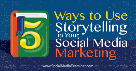 5 начина да използвате разказването на истории във вашия маркетинг в социалните медии