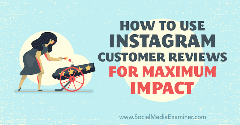 Как да използвам отзивите на клиенти на Instagram за максимално въздействие от Вал Разо в Social Media Examiner.
