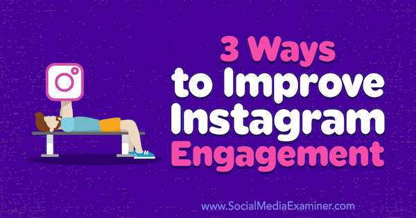 3 начина за подобряване на ангажираността в Instagram от Brit McGinnis на Social Media Examiner.
