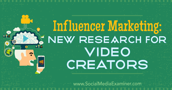 Инфлуенсър маркетинг: Ново изследване за създатели на видео от Мишел Красняк на Social Media Examiner.