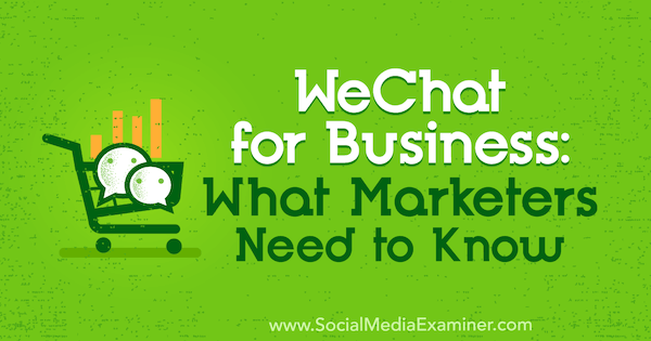 WeChat за бизнеса: Какво трябва да знаят маркетинговите специалисти от Маркус Хо в Social Media Examiner.