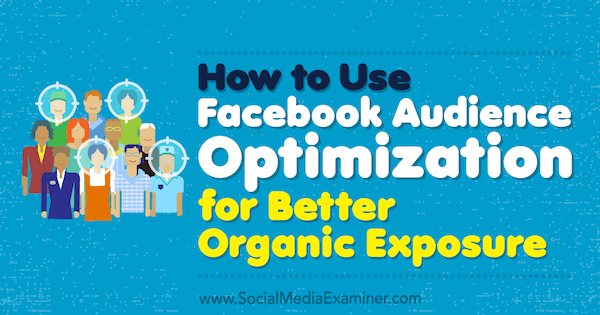 Как да използваме оптимизацията на аудиторията във Facebook за по-добра органична експозиция от Anja Skrba в Social Media Examiner.