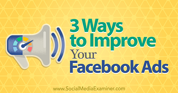 3 начина да подобрите рекламите си във Facebook от Лари Алтън в Social Media Examiner.