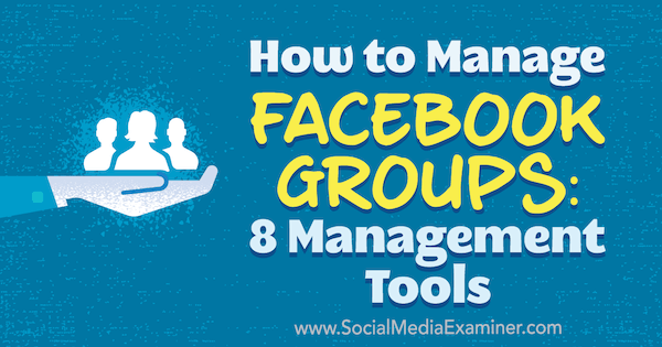 Как да управлявате Facebook групи: 8 инструмента за управление от Kristi Hines в Social Media Examiner.