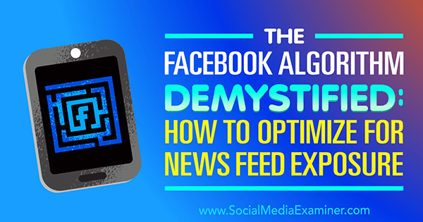 Демистифицираният алгоритъм на Facebook: Как да оптимизираме за експозиция на новинарски емисии от Пол Рамондо в Social Media Examiner.