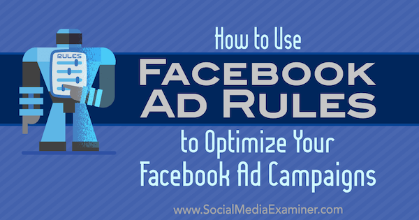 Как да използвам рекламни правила във Facebook за оптимизиране на рекламните си кампании от Johnathan Dane в Social Media Examiner.