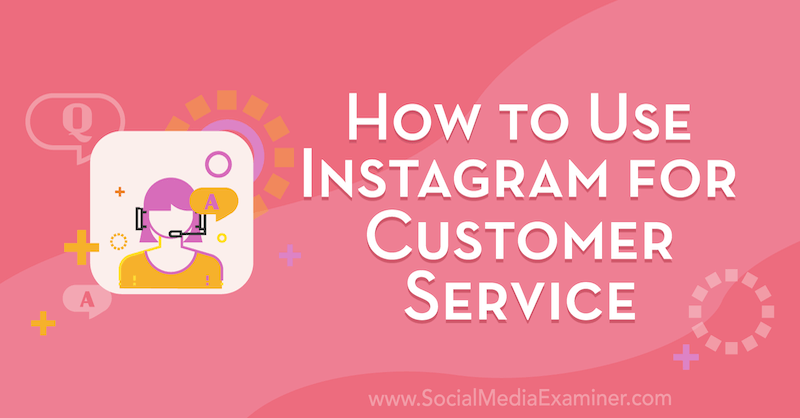 Как да използвам Instagram за обслужване на клиенти от Вал Разо в Social Media Examiner.