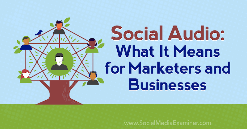 Социално аудио: Какво означава за маркетолозите и бизнеса от Майкъл Стелцнер на Social Media Examiner.