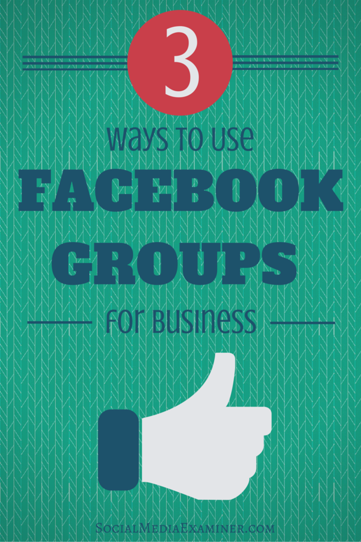 3 начина за използване на Facebook групи за бизнес: Проверка на социалните медии