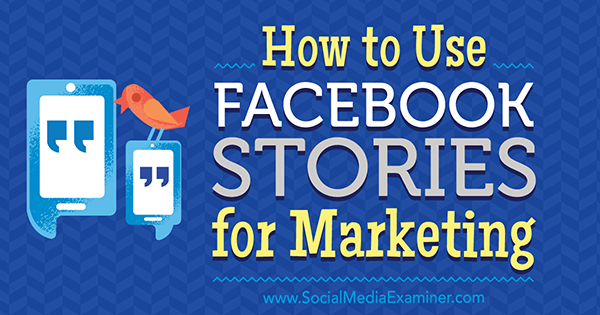 Как да използваме Facebook истории за маркетинг от Джулия Брамбъл в Social Media Examiner.