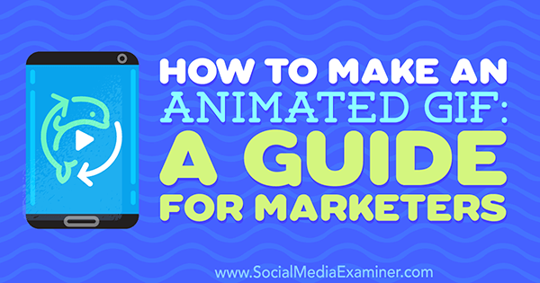 Как да направим анимиран GIF: Ръководство за маркетинг от Питър Гартланд на Social Media Examiner.