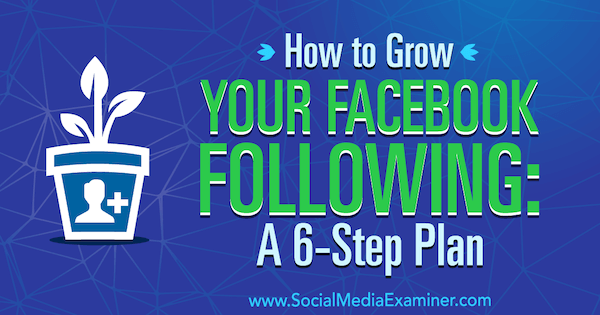 Как да разширите своя Facebook Следвайки: План от 6 стъпки от Даниел Ноултън в Social Media Examiner.