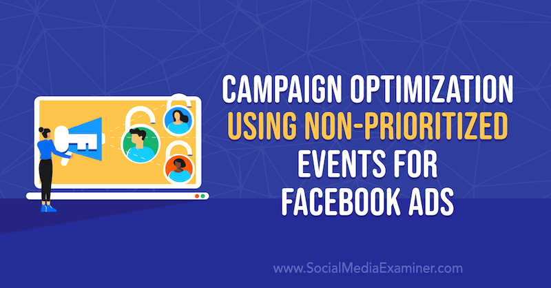 Оптимизиране на кампанията с помощта на неприоритетни събития за Facebook реклами от Anna Sonnenberg в Social Media Examiner.