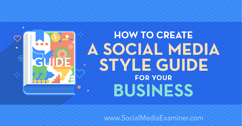 Как да създадете ръководство за стил на социални медии за вашия бизнес от Corinna Keefe на Social Media Examiner.
