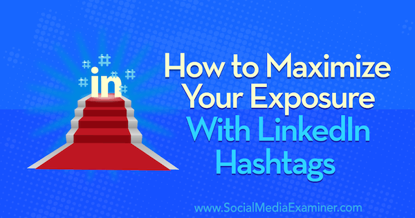 Как да увеличите максимално експозицията си с LinkedIn Hashtags: Social Media Examiner