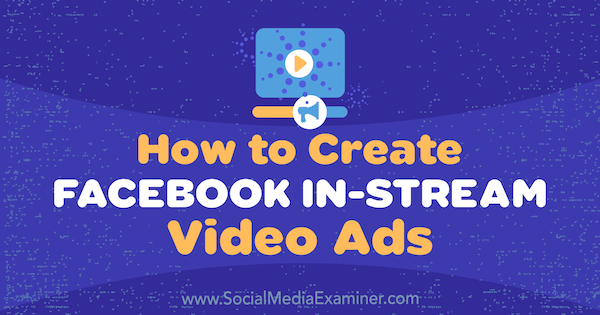 Как да създадете Facebook In-Stream видеореклами от Мат Пайк в Social Media Examiner.