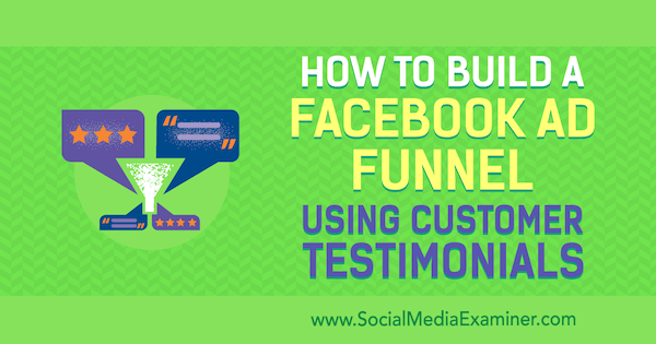 Как да изградим рекламна фуния във Facebook, използвайки препоръки на клиенти от Abhishek Suneri в Social Media Examiner.