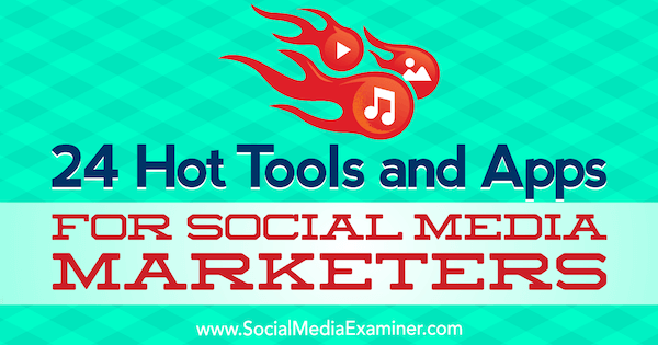24 Горещи инструменти и приложения за маркетинг на социални медии от Майкъл Стелзнер на Social Media Examiner.