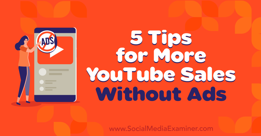 5 съвета за повече продажби в YouTube без реклами от Наоми Накашима в Social Media Examiner.